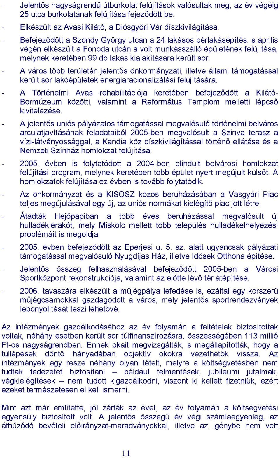 került sor. - A város több területén jelentős önkormányzati, illetve állami támogatással került sor lakóépületek energiaracionalizálási felújítására.