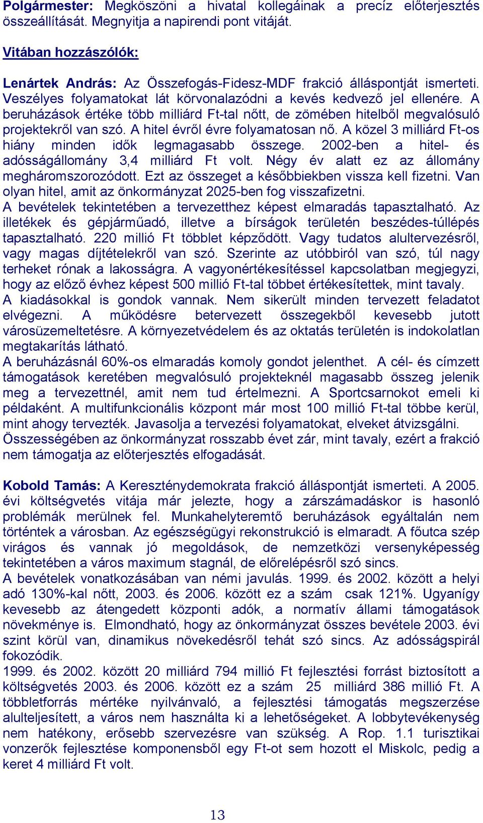 A beruházások értéke több milliárd Ft-tal nőtt, de zömében hitelből megvalósuló projektekről van szó. A hitel évről évre folyamatosan nő.