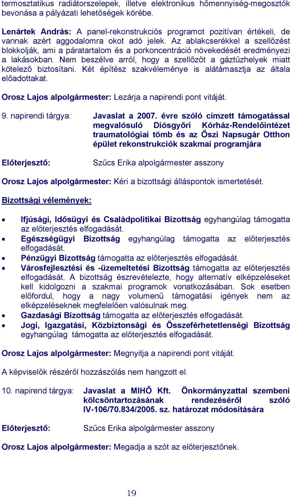 Az ablakcserékkel a szellőzést blokkolják, ami a páratartalom és a porkoncentráció növekedését eredményezi a lakásokban. Nem beszélve arról, hogy a szellőzőt a gáztűzhelyek miatt kötelező biztosítani.