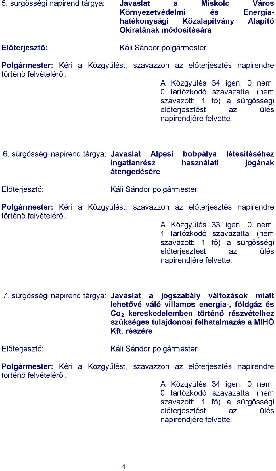 A Közgyűlés 34 igen, 0 nem, 0 tartózkodó szavazattal (nem szavazott: 1 fő) a sürgősségi előterjesztést az ülés napirendjére felvette. 6.