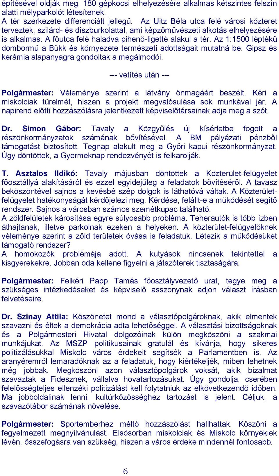 Az 1:1500 léptékű dombormű a Bükk és környezete természeti adottságait mutatná be. Gipsz és kerámia alapanyagra gondoltak a megálmodói.