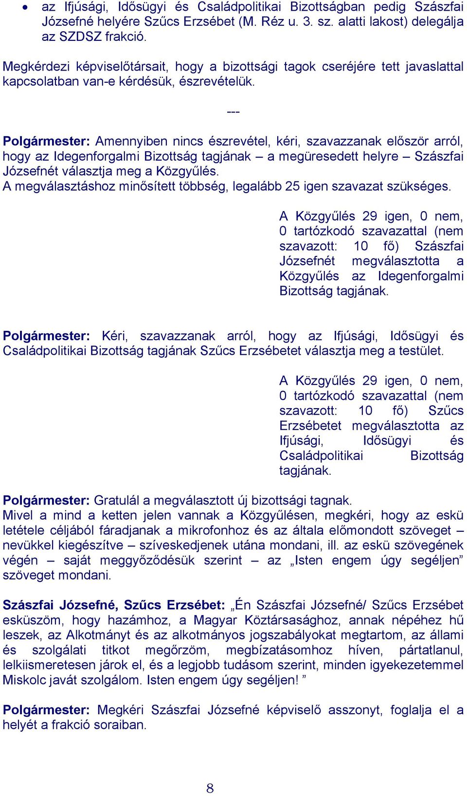 --- Polgármester: Amennyiben nincs észrevétel, kéri, szavazzanak először arról, hogy az Idegenforgalmi Bizottság tagjának a megüresedett helyre Szászfai Józsefnét választja meg a Közgyűlés.