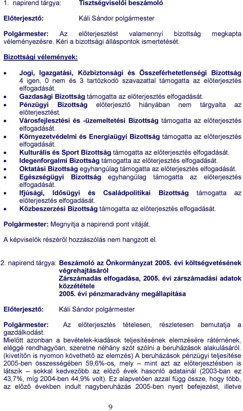 Bizottsági vélemények: Jogi, Igazgatási, Közbiztonsági és Összeférhetetlenségi Bizottság 4 igen, 0 nem és 3 tartózkodó szavazattal támogatta az előterjesztés elfogadását.