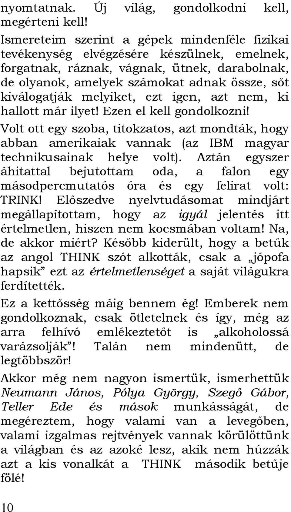 melyiket, ezt igen, azt nem, ki hallott már ilyet! Ezen el kell gondolkozni! Volt ott egy szoba, titokzatos, azt mondták, hogy abban amerikaiak vannak (az IBM magyar technikusainak helye volt).