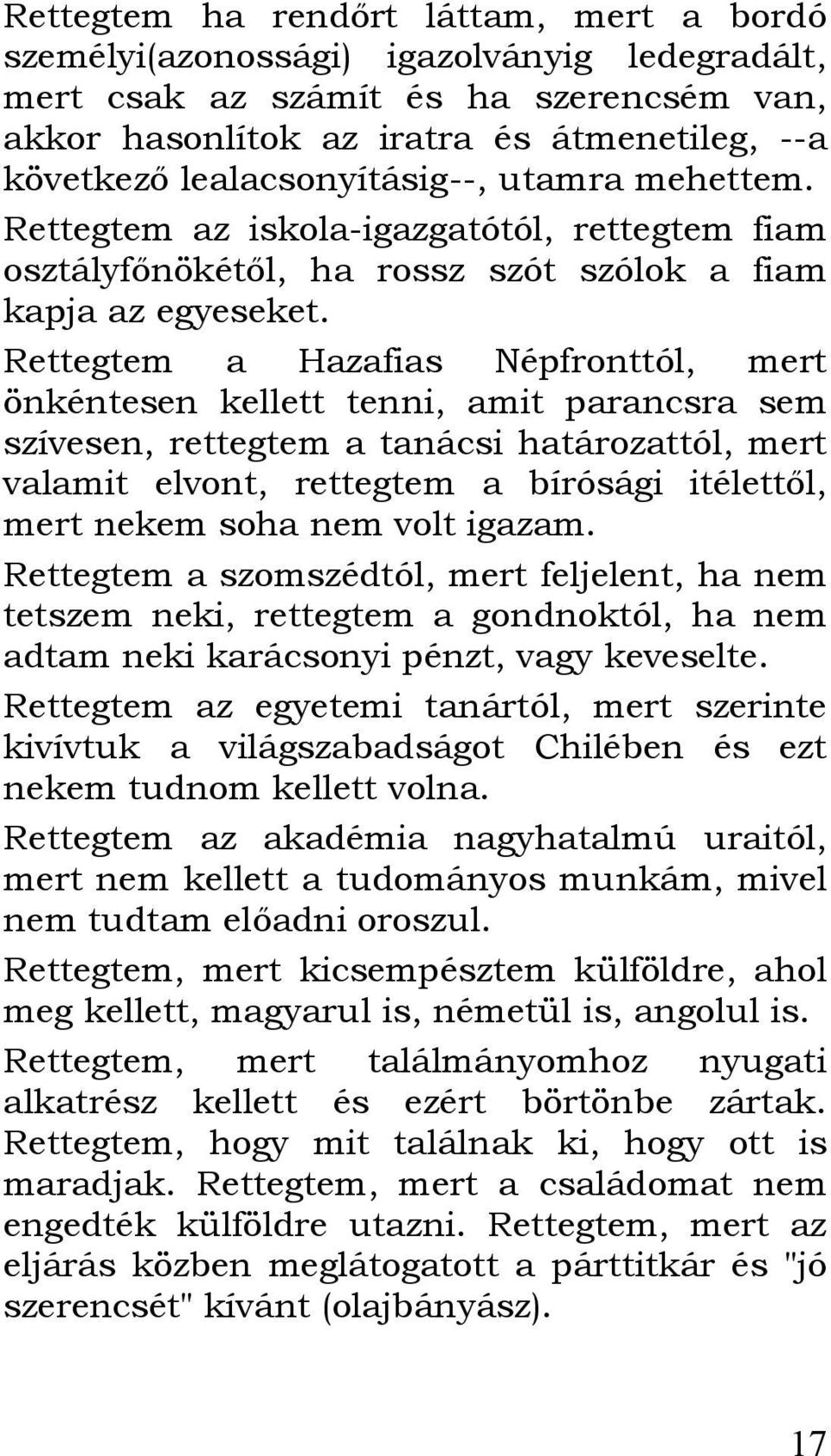 Rettegtem a Hazafias Népfronttól, mert önkéntesen kellett tenni, amit parancsra sem szívesen, rettegtem a tanácsi határozattól, mert valamit elvont, rettegtem a bírósági itélettől, mert nekem soha