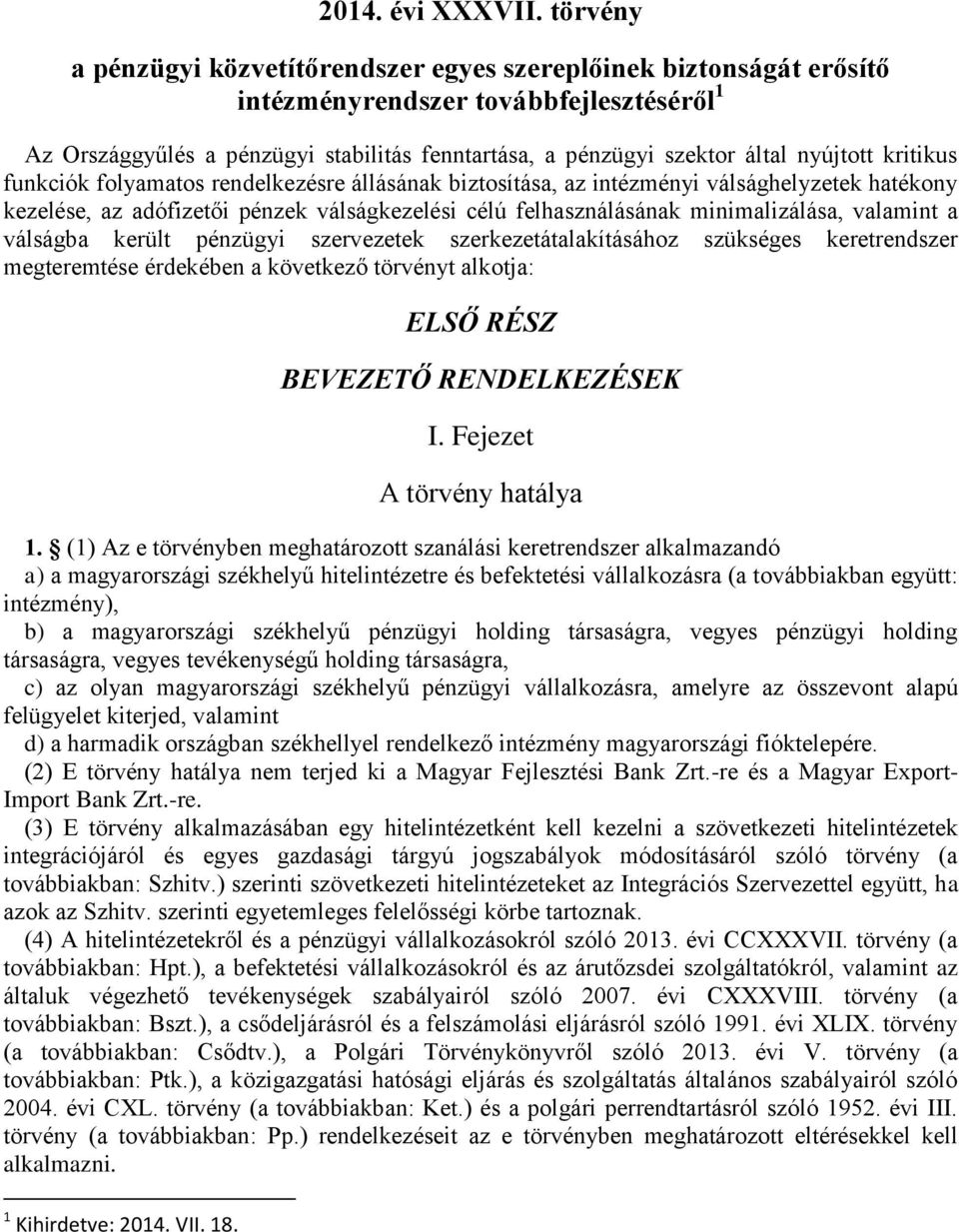 nyújtott kritikus funkciók folyamatos rendelkezésre állásának biztosítása, az intézményi válsághelyzetek hatékony kezelése, az adófizetői pénzek válságkezelési célú felhasználásának minimalizálása,