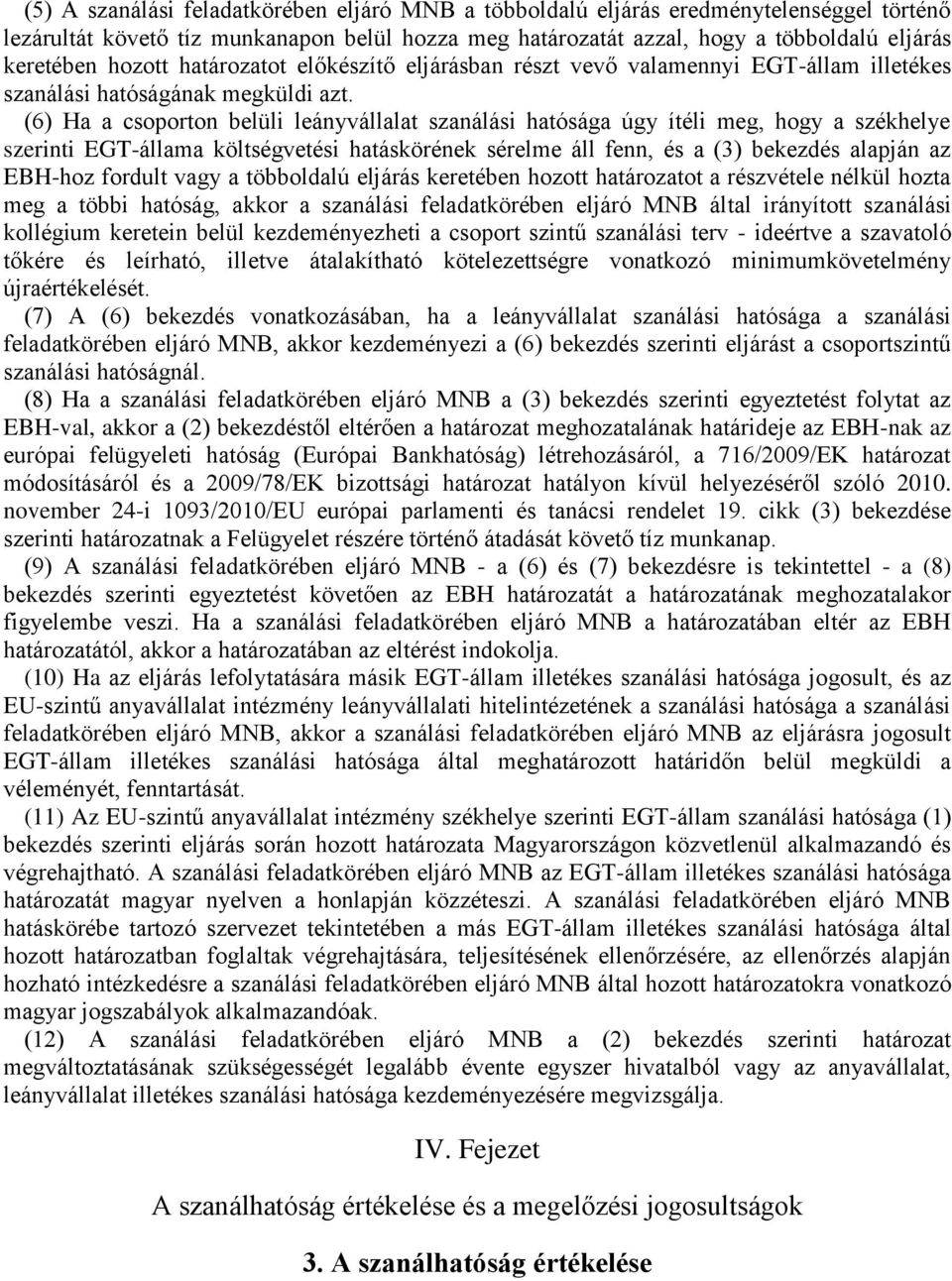 (6) Ha a csoporton belüli leányvállalat szanálási hatósága úgy ítéli meg, hogy a székhelye szerinti EGT-állama költségvetési hatáskörének sérelme áll fenn, és a (3) bekezdés alapján az EBH-hoz