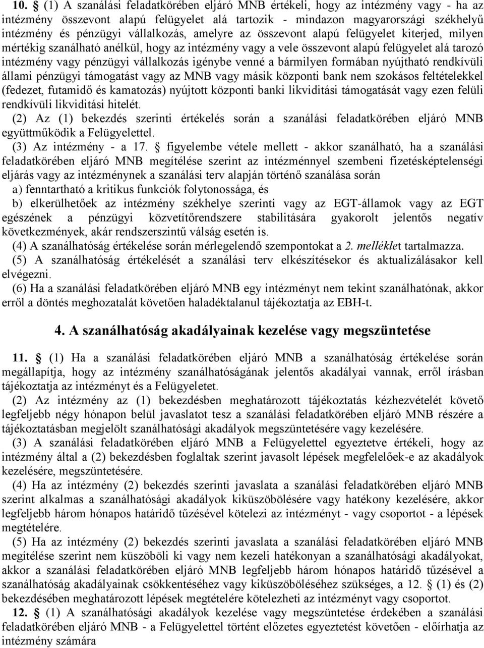 vállalkozás igénybe venné a bármilyen formában nyújtható rendkívüli állami pénzügyi támogatást vagy az MNB vagy másik központi bank nem szokásos feltételekkel (fedezet, futamidő és kamatozás)