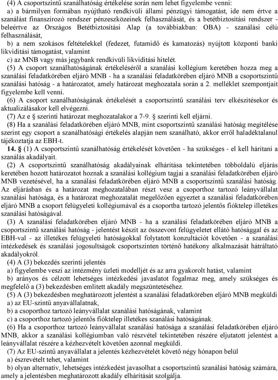 (fedezet, futamidő és kamatozás) nyújtott központi banki likviditási támogatást, valamint c) az MNB vagy más jegybank rendkívüli likviditási hitelét.