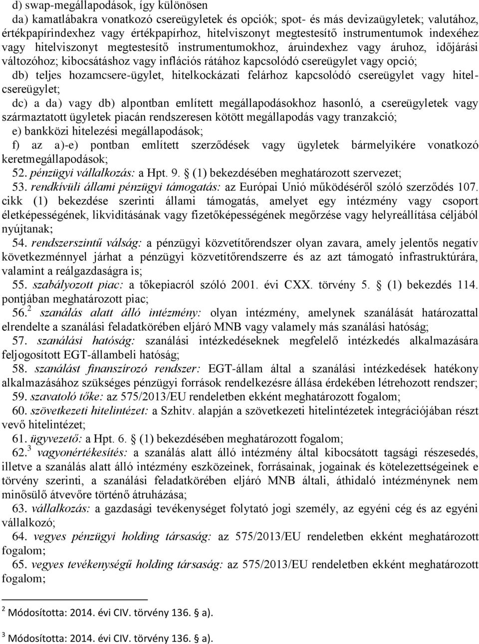 teljes hozamcsere-ügylet, hitelkockázati felárhoz kapcsolódó csereügylet vagy hitelcsereügylet; dc) a da) vagy db) alpontban említett megállapodásokhoz hasonló, a csereügyletek vagy származtatott