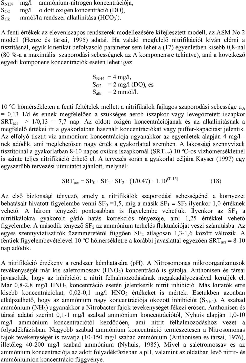 Ha valaki megfelelő nitrifikációt kíván elérni a tisztításnál, egyik kinetikát befolyásoló paraméter sem lehet a (17) egyenletben kisebb 0,8-nál (80 %-a a maximális szaporodási sebességnek az A