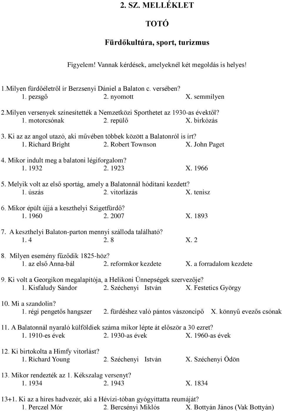 Ki az az angol utazó, aki művében többek között a Balatonról is írt? 1. Richard Bright 2. Robert Townson X. John Paget 4. Mikor indult meg a balatoni légiforgalom? 1. 1932 2. 1923 X. 1966 5.