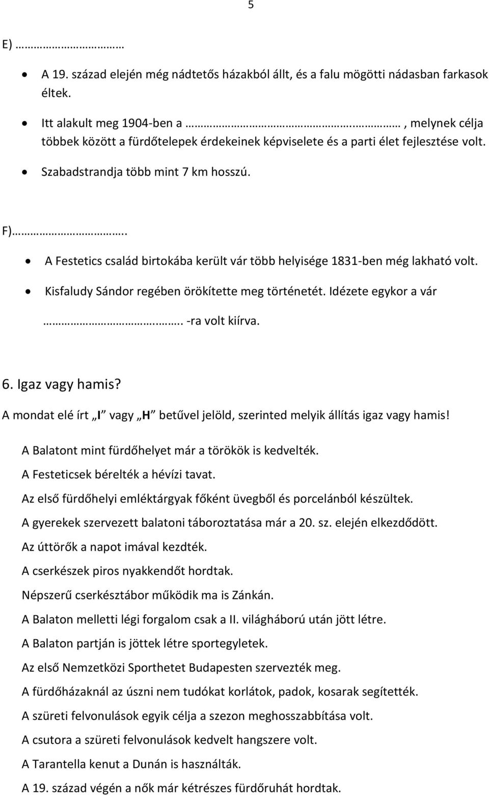 . A Festetics család birtokába került vár több helyisége 1831-ben még lakható volt. Kisfaludy Sándor regében örökítette meg történetét. Idézete egykor a vár.... -ra volt kiírva. 6. Igaz vagy hamis?