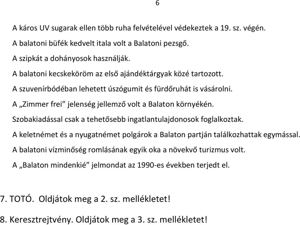 A Zimmer frei jelenség jellemző volt a Balaton környékén. Szobakiadással csak a tehetősebb ingatlantulajdonosok foglalkoztak.