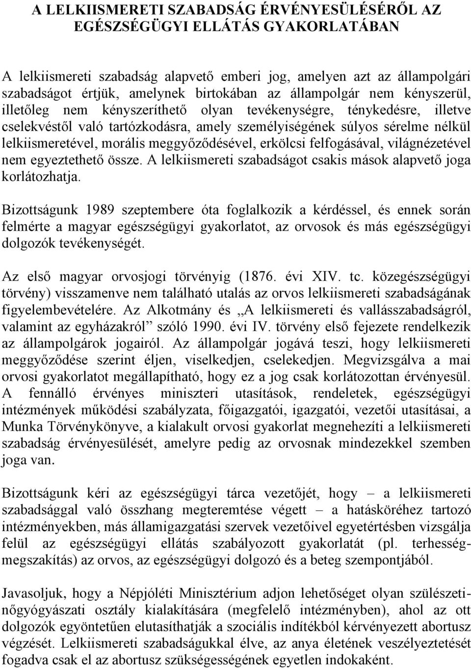 morális meggyőződésével, erkölcsi felfogásával, világnézetével nem egyeztethető össze. A lelkiismereti szabadságot csakis mások alapvető joga korlátozhatja.