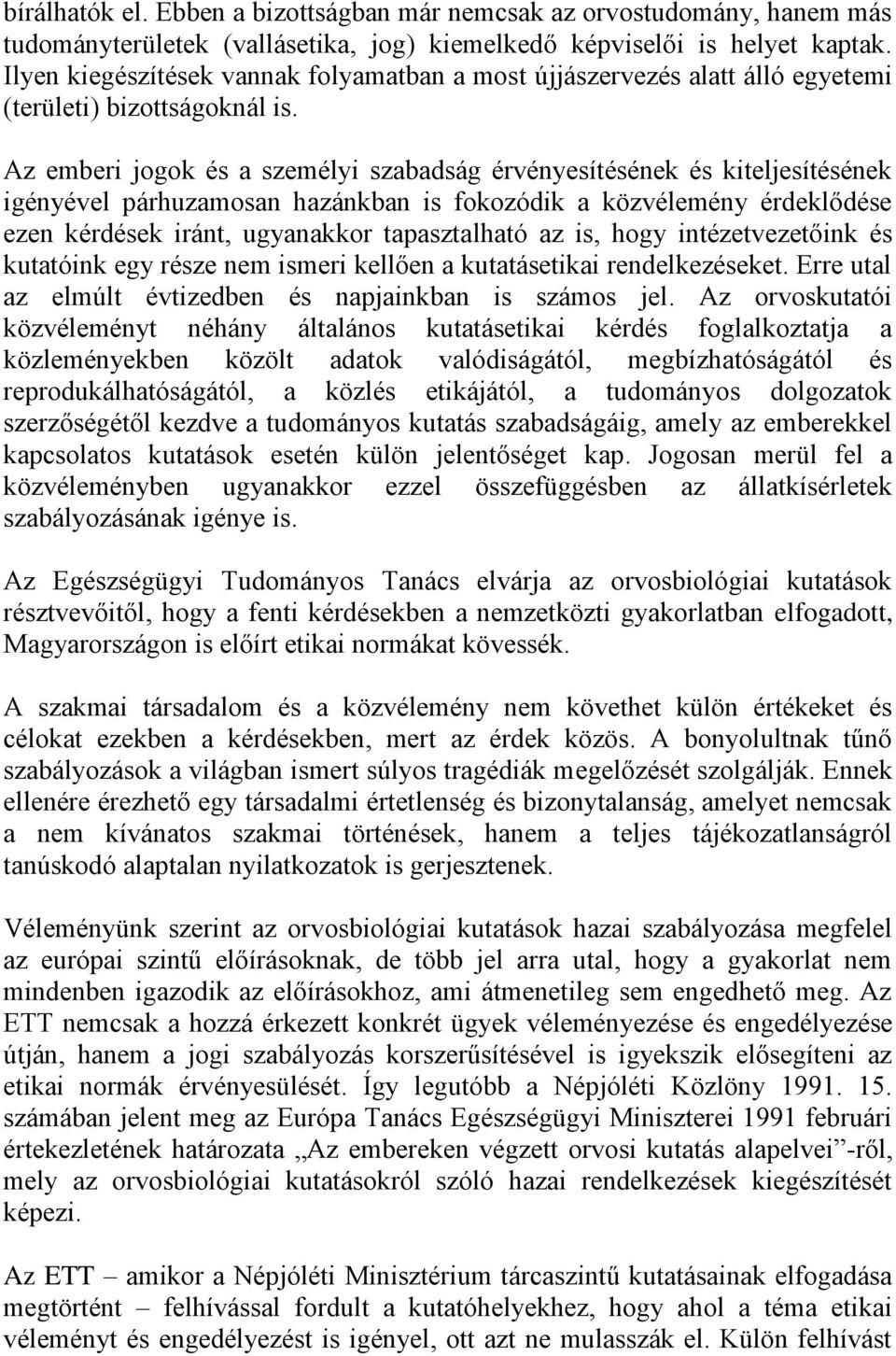 Az emberi jogok és a személyi szabadság érvényesítésének és kiteljesítésének igényével párhuzamosan hazánkban is fokozódik a közvélemény érdeklődése ezen kérdések iránt, ugyanakkor tapasztalható az