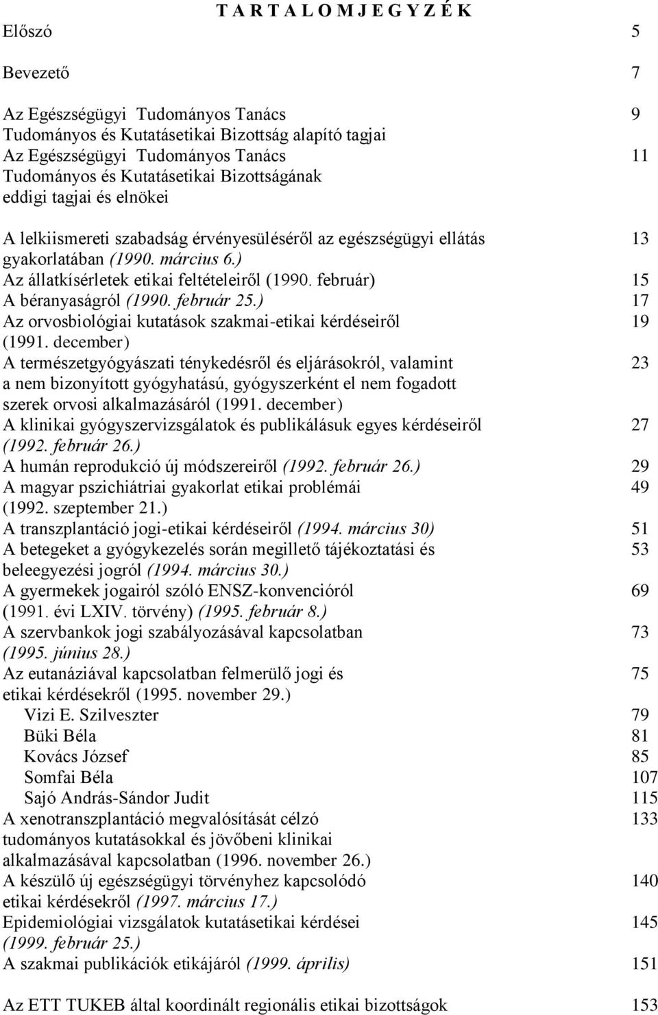 ) Az állatkísérletek etikai feltételeiről (1990. február) 15 A béranyaságról (1990. február 25.) 17 Az orvosbiológiai kutatások szakmai-etikai kérdéseiről 19 (1991.