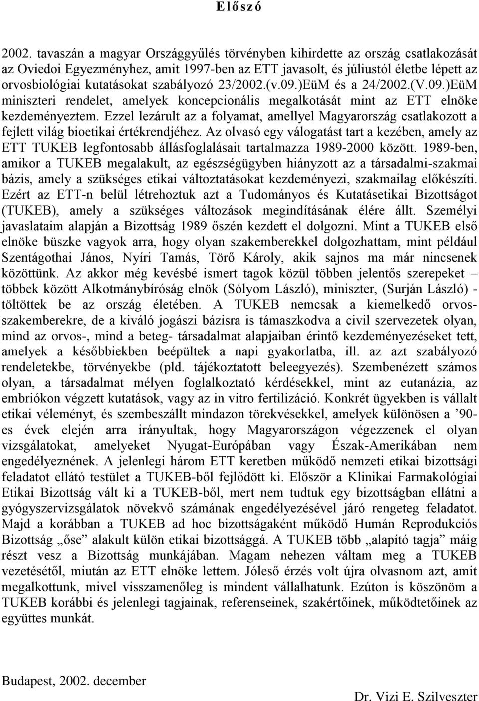 szabályozó 23/2002.(v.09.)EüM és a 24/2002.(V.09.)EüM miniszteri rendelet, amelyek koncepcionális megalkotását mint az ETT elnöke kezdeményeztem.