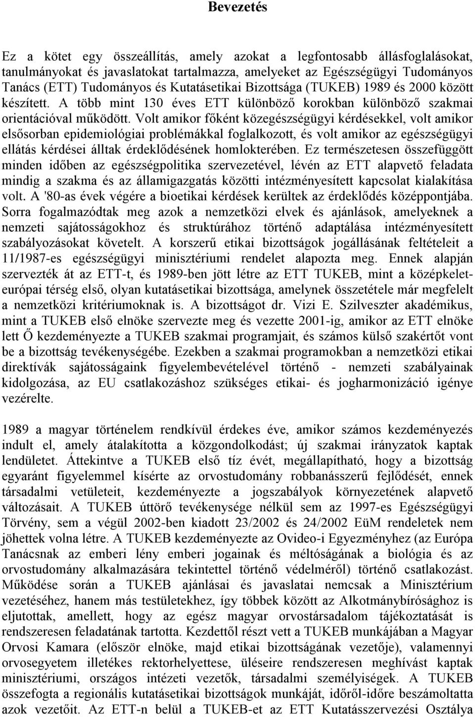 Volt amikor főként közegészségügyi kérdésekkel, volt amikor elsősorban epidemiológiai problémákkal foglalkozott, és volt amikor az egészségügyi ellátás kérdései álltak érdeklődésének homlokterében.