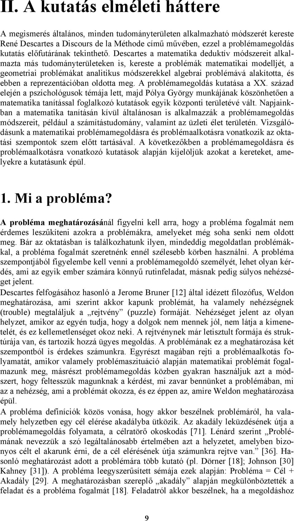 Descartes a matematika deduktív módszereit alkalmazta más tudományterületeken is, kereste a problémák matematikai modelljét, a geometriai problémákat analitikus módszerekkel algebrai problémává