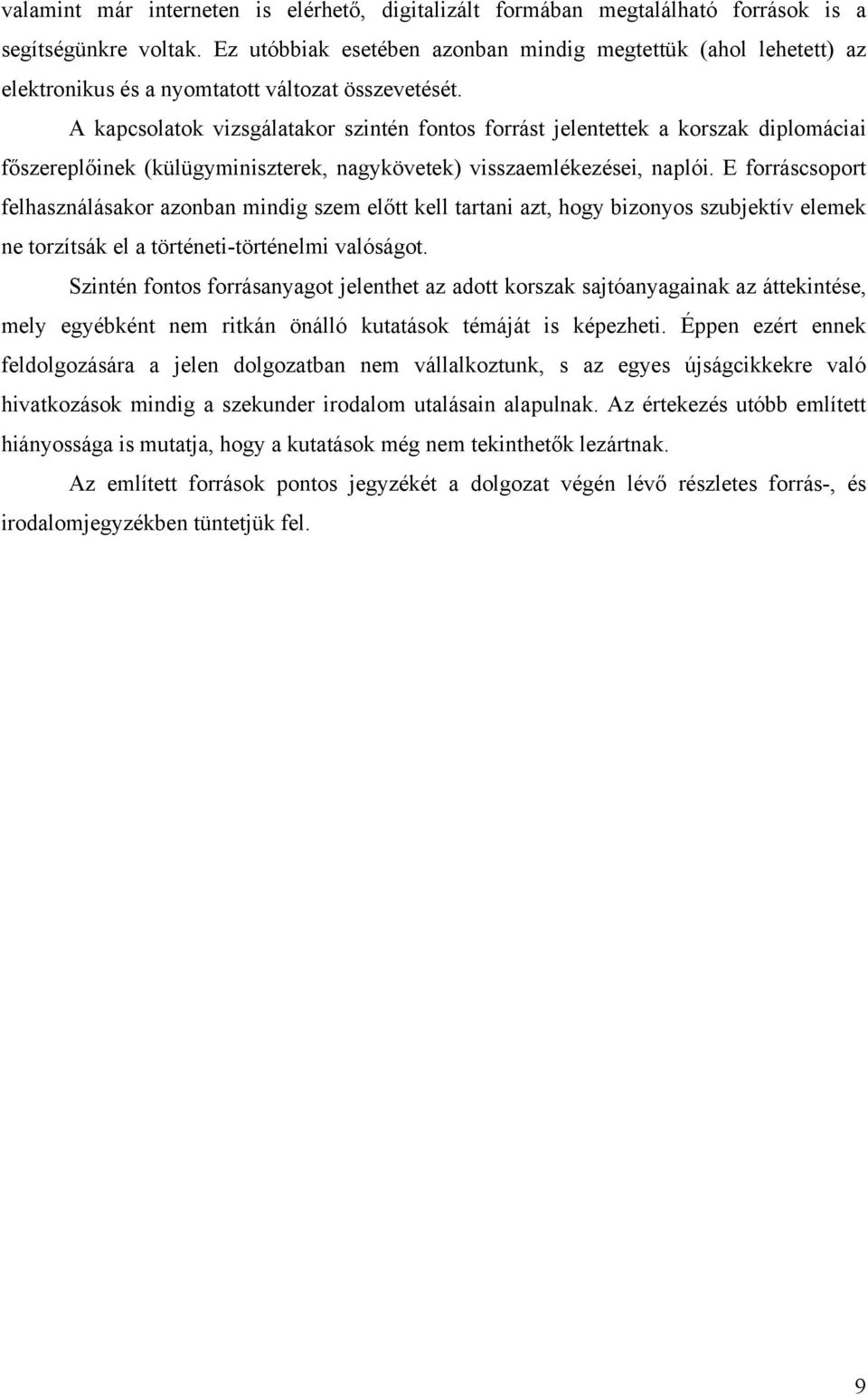 A kapcsolatok vizsgálatakor szintén fontos forrást jelentettek a korszak diplomáciai főszereplőinek (külügyminiszterek, nagykövetek) visszaemlékezései, naplói.