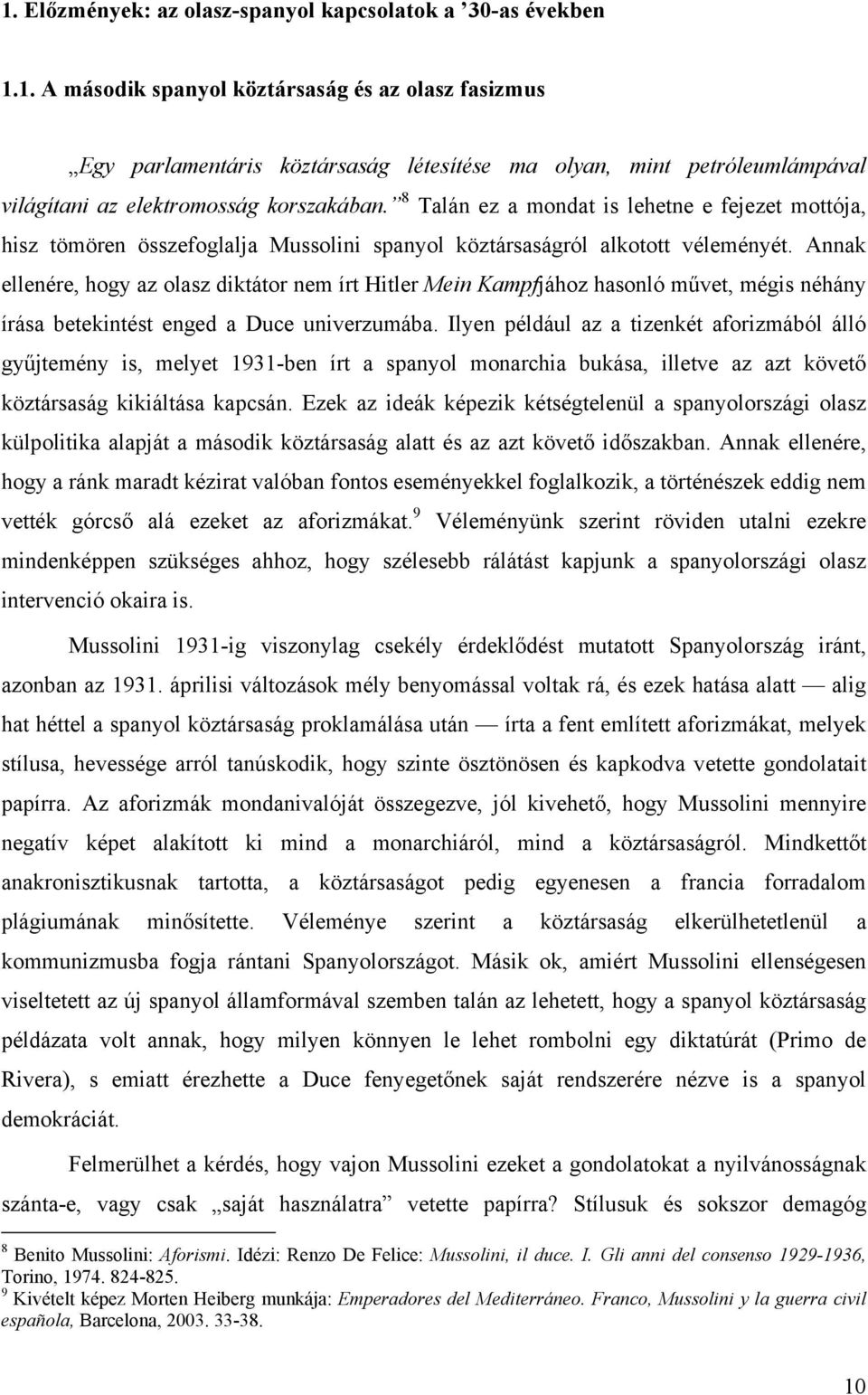 Annak ellenére, hogy az olasz diktátor nem írt Hitler Mein Kampfjához hasonló művet, mégis néhány írása betekintést enged a Duce univerzumába.