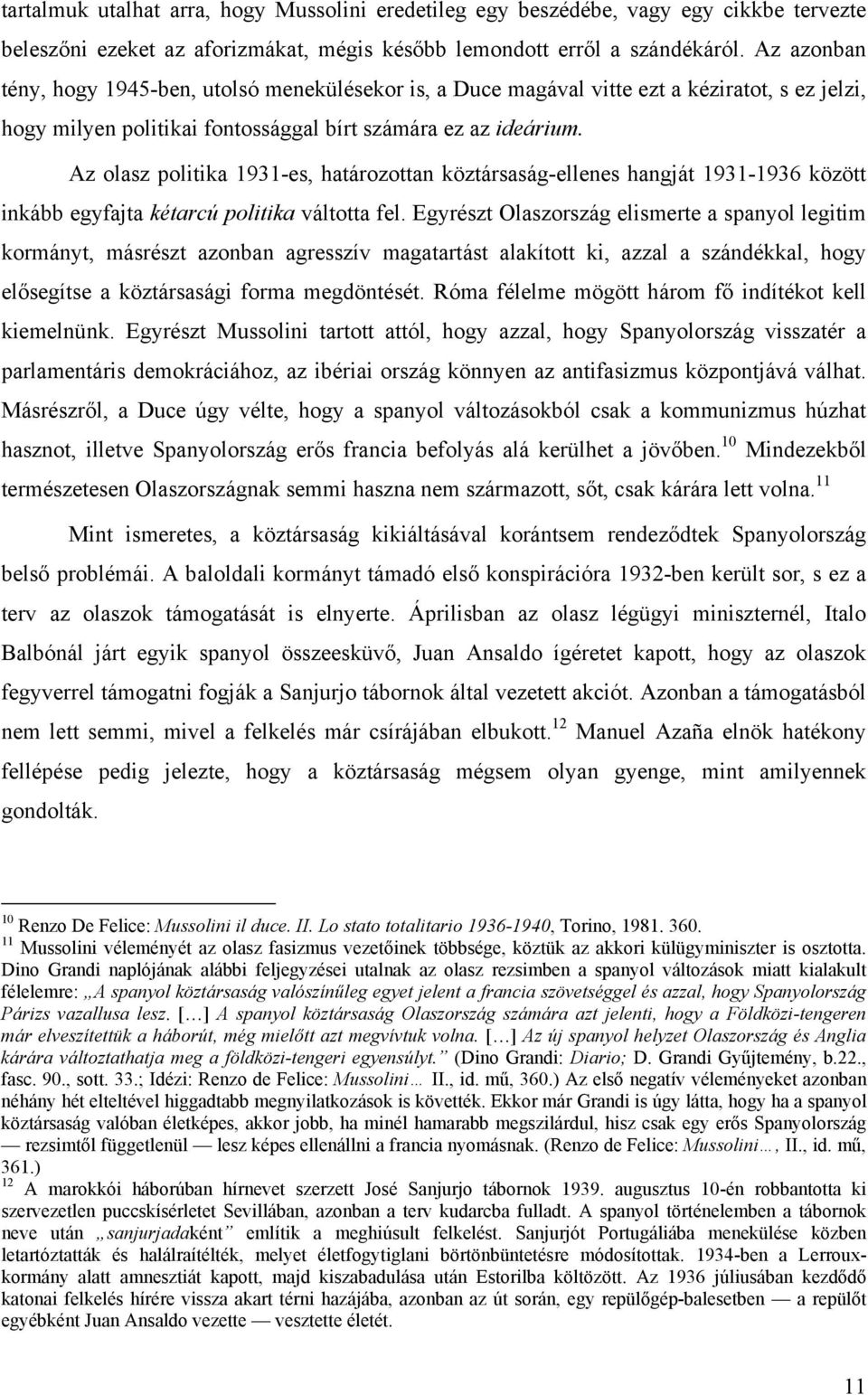 Az olasz politika 1931-es, határozottan köztársaság-ellenes hangját 1931-1936 között inkább egyfajta kétarcú politika váltotta fel.