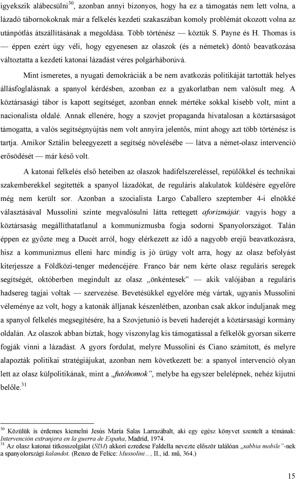 Thomas is éppen ezért úgy véli, hogy egyenesen az olaszok (és a németek) döntő beavatkozása változtatta a kezdeti katonai lázadást véres polgárháborúvá.