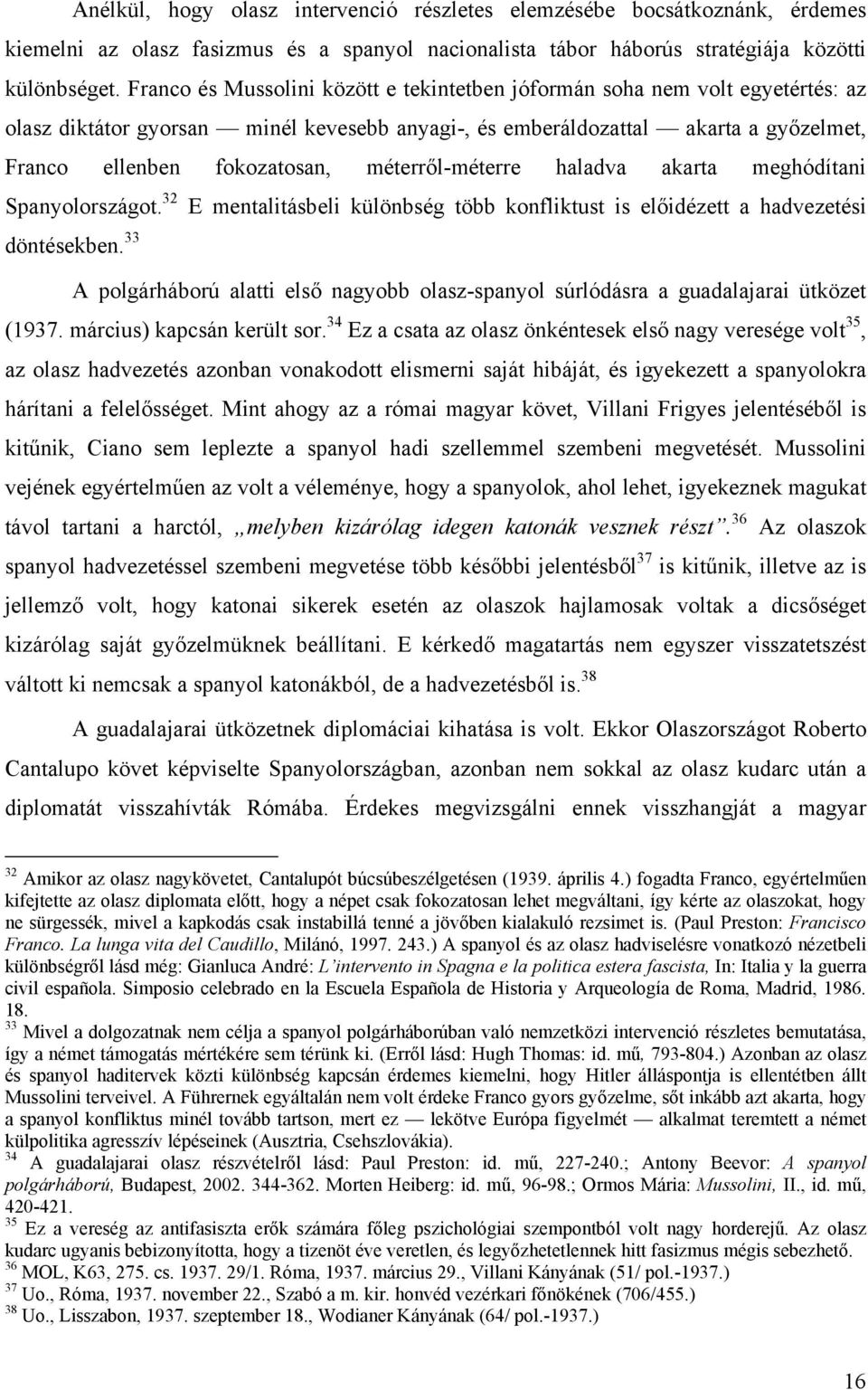 méterről-méterre haladva akarta meghódítani Spanyolországot. 32 E mentalitásbeli különbség több konfliktust is előidézett a hadvezetési döntésekben.