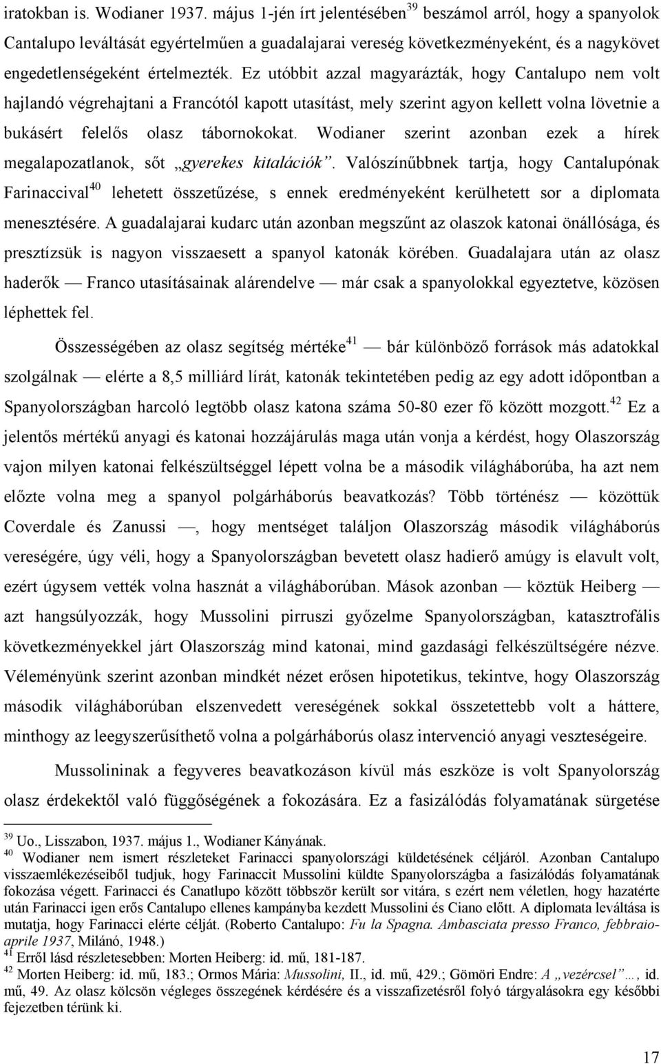 Ez utóbbit azzal magyarázták, hogy Cantalupo nem volt hajlandó végrehajtani a Francótól kapott utasítást, mely szerint agyon kellett volna lövetnie a bukásért felelős olasz tábornokokat.