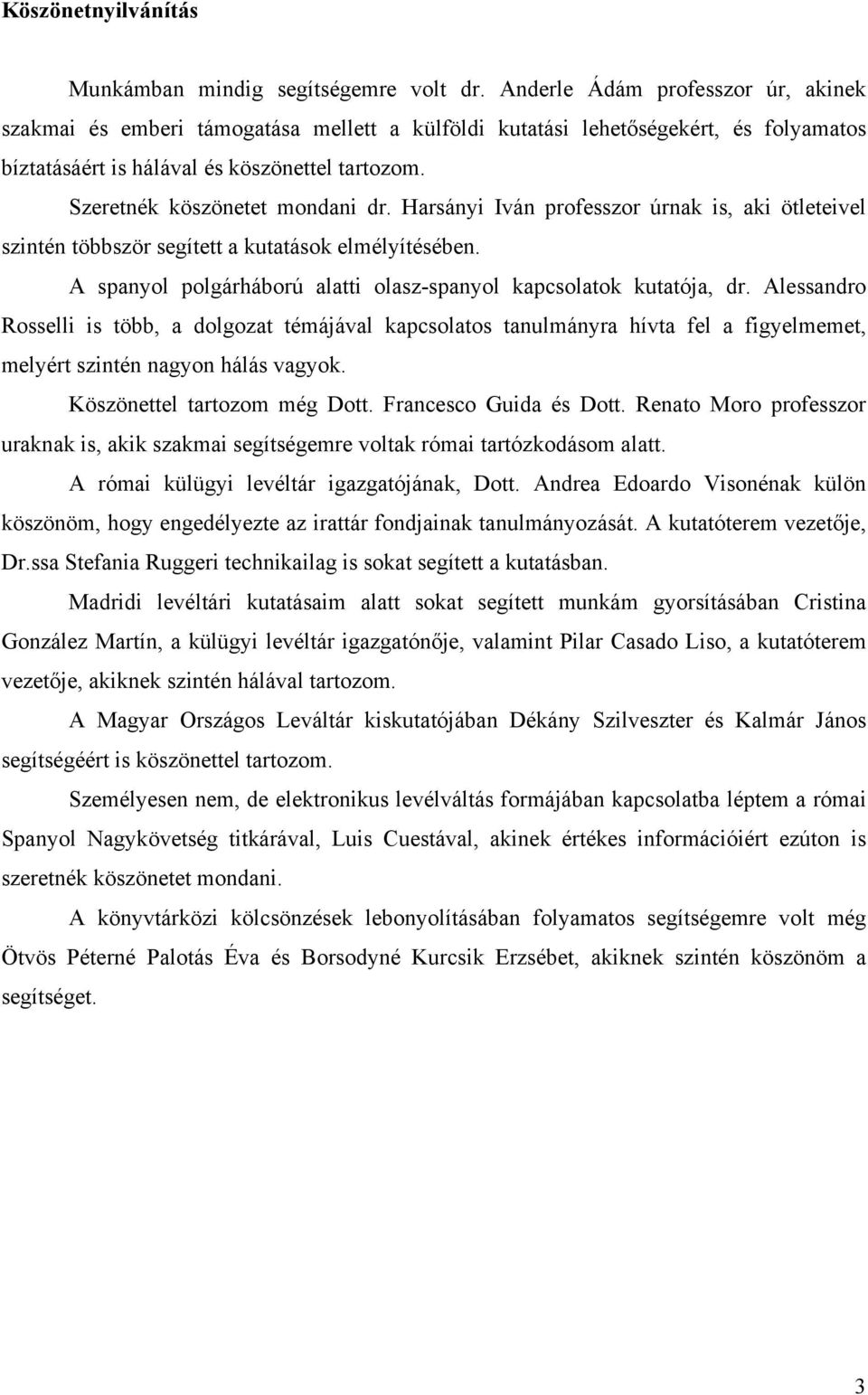 Szeretnék köszönetet mondani dr. Harsányi Iván professzor úrnak is, aki ötleteivel szintén többször segített a kutatások elmélyítésében.