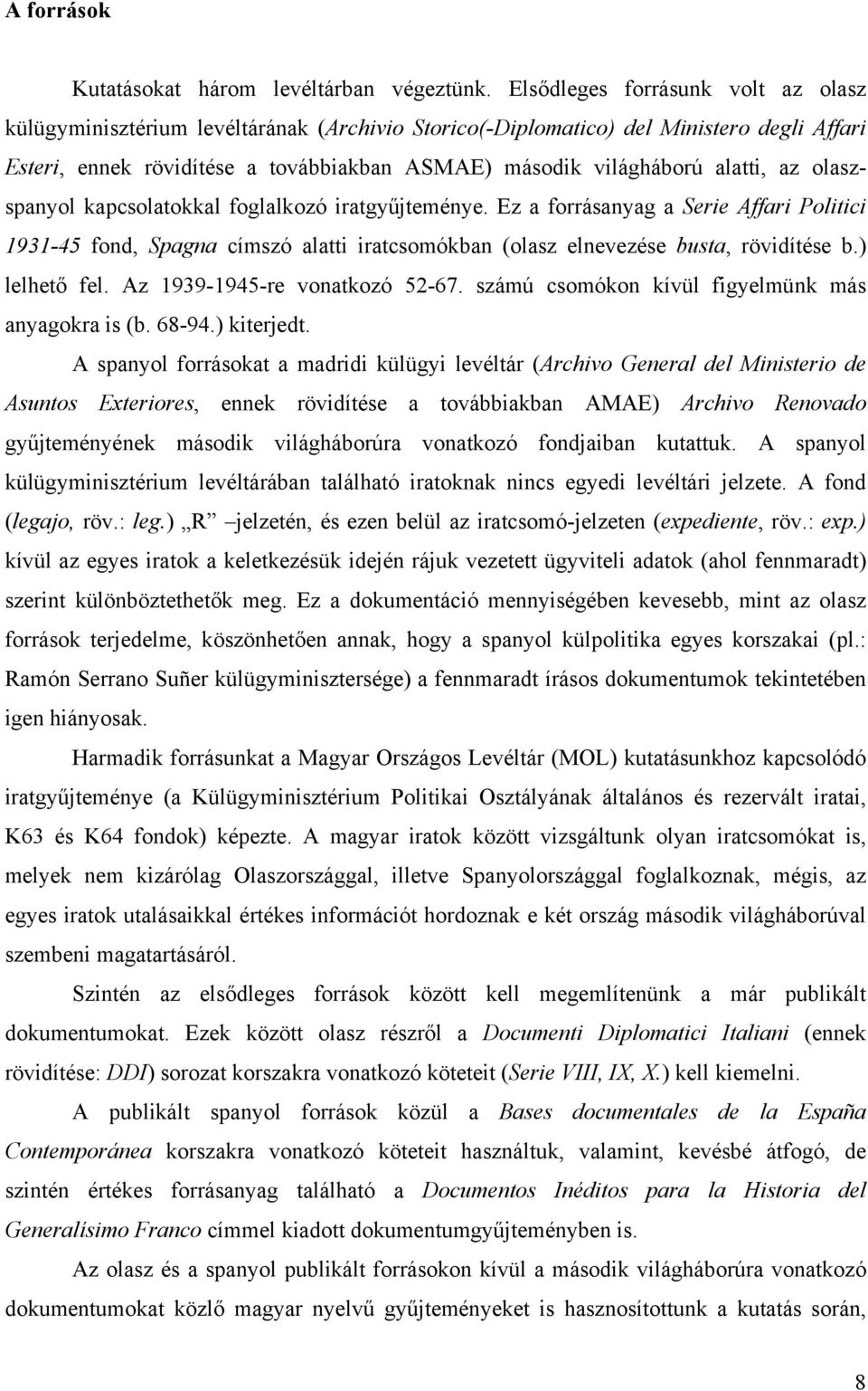 alatti, az olaszspanyol kapcsolatokkal foglalkozó iratgyűjteménye. Ez a forrásanyag a Serie Affari Politici 1931-45 fond, Spagna címszó alatti iratcsomókban (olasz elnevezése busta, rövidítése b.