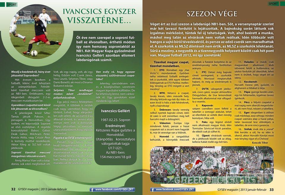 Úgy tudom, mi képviseljük Sopront az első osztályban. A régebbi korosztályból Babos Gábor, Deák Gábor, Milchram Péter, Korsós Attila, vagy Csiszár Ákos is komoly múlttal rendelkezik.