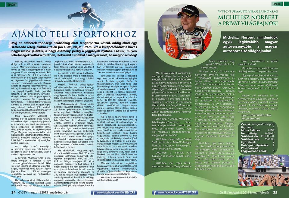 SPORT WTTC/Túraautó világbajnokság MichElisz Norbert a privát világbajnok! Michelisz Norbert mindenidők egyik legkiválóbb magyar autóversenyzője, a magyar autósport első világbajnoka!