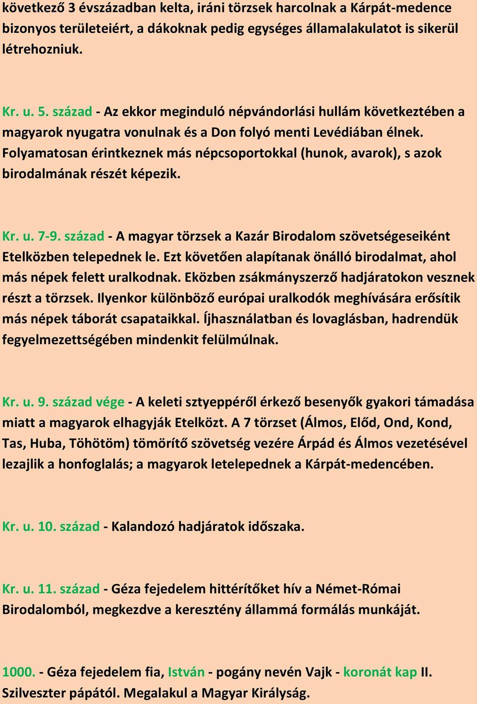 Folyamatosan érintkeznek más népcsoportokkal (hunok, avarok), s azok birodalmának részét képezik. Kr. u. 7-9. század - A magyar törzsek a Kazár Birodalom szövetségeseiként Etelközben telepednek le.