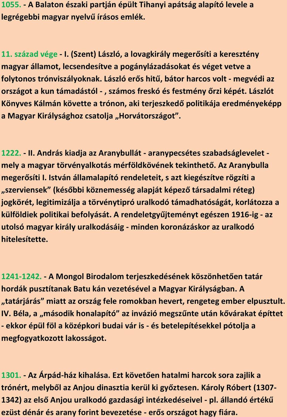 László erős hitű, bátor harcos volt - megvédi az országot a kun támadástól -, számos freskó és festmény őrzi képét.