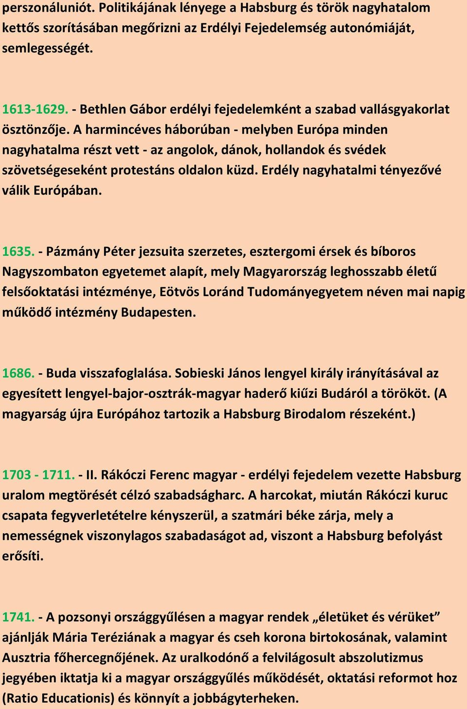 A harmincéves háborúban - melyben Európa minden nagyhatalma részt vett - az angolok, dánok, hollandok és svédek szövetségeseként protestáns oldalon küzd. Erdély nagyhatalmi tényezővé válik Európában.