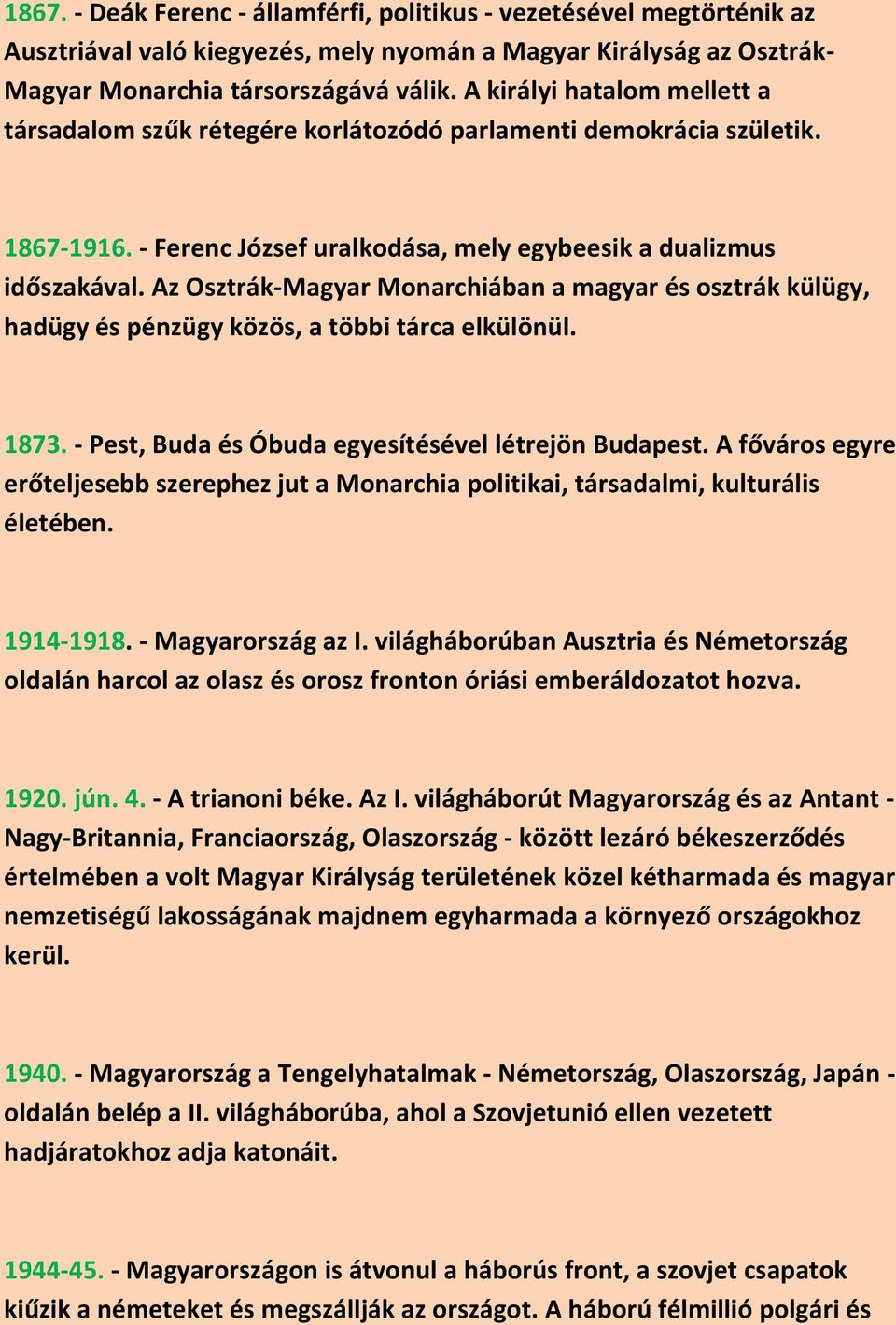 Az Osztrák-Magyar Monarchiában a magyar és osztrák külügy, hadügy és pénzügy közös, a többi tárca elkülönül. 1873. - Pest, Buda és Óbuda egyesítésével létrejön Budapest.