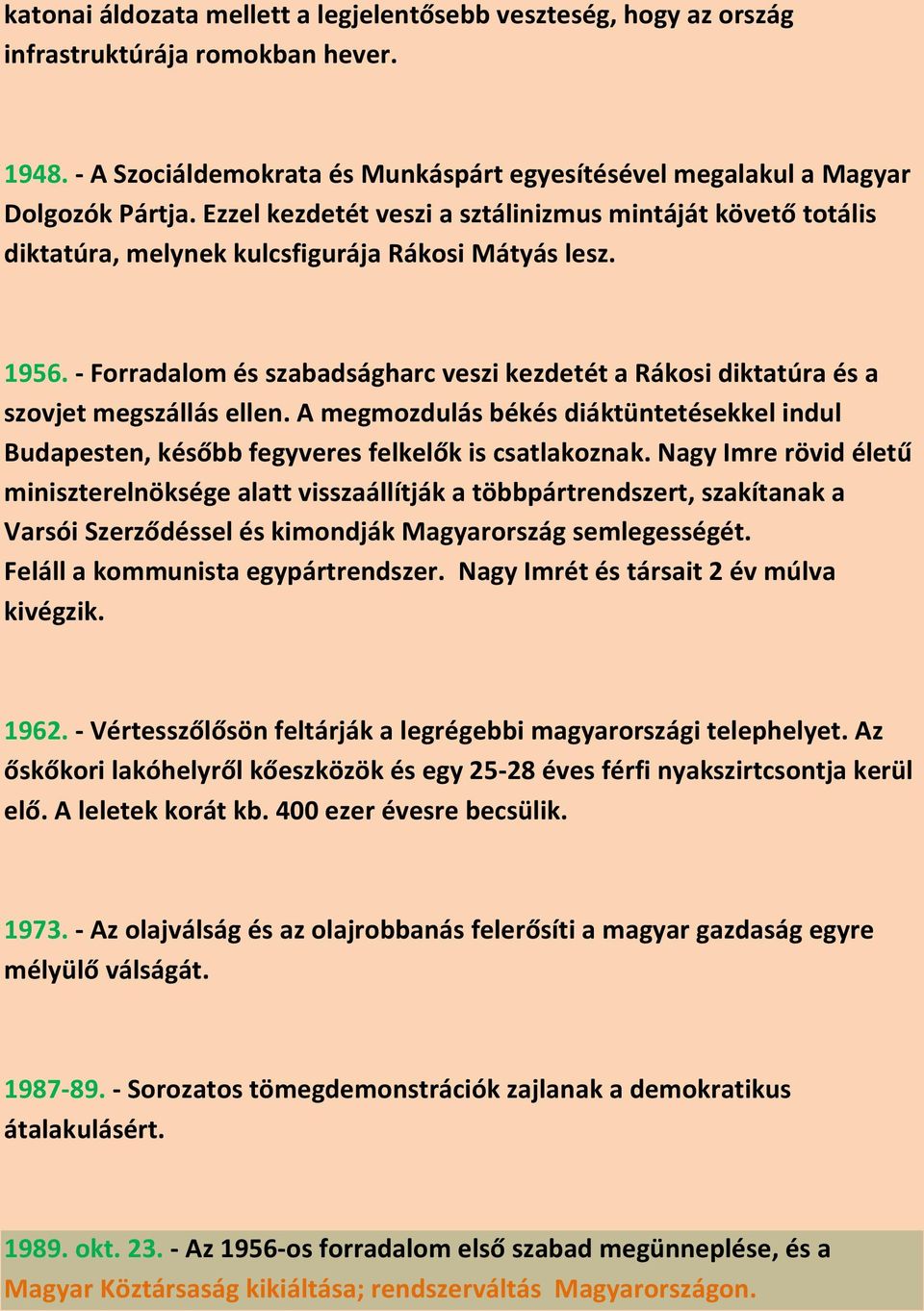 - Forradalom és szabadságharc veszi kezdetét a Rákosi diktatúra és a szovjet megszállás ellen. A megmozdulás békés diáktüntetésekkel indul Budapesten, később fegyveres felkelők is csatlakoznak.