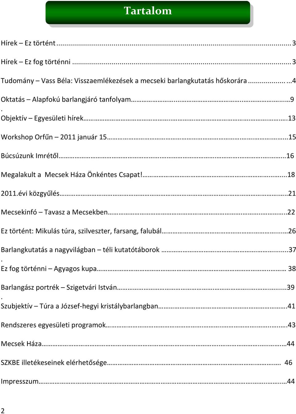 ..21 Mecsekinfó Tavasz a Mecsekben.....22 Ez történt: Mikulás túra, szilveszter, farsang, falubál.... 26 Barlangkutatás a nagyvilágban téli kutatótáborok......37. Ez fog történni Agyagos kupa.