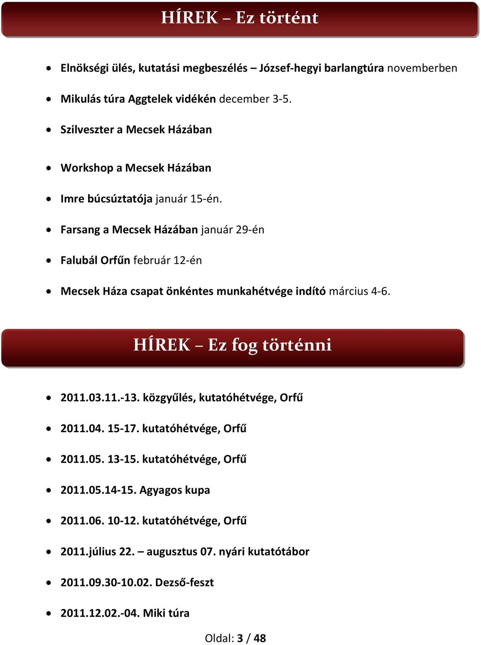 Farsang a Mecsek Házában január 29-én Falubál Orfűn február 12-én Mecsek Háza csapat önkéntes munkahétvége indító március 4-6. HÍREK Ez fog történni 2011.03.11.-13.