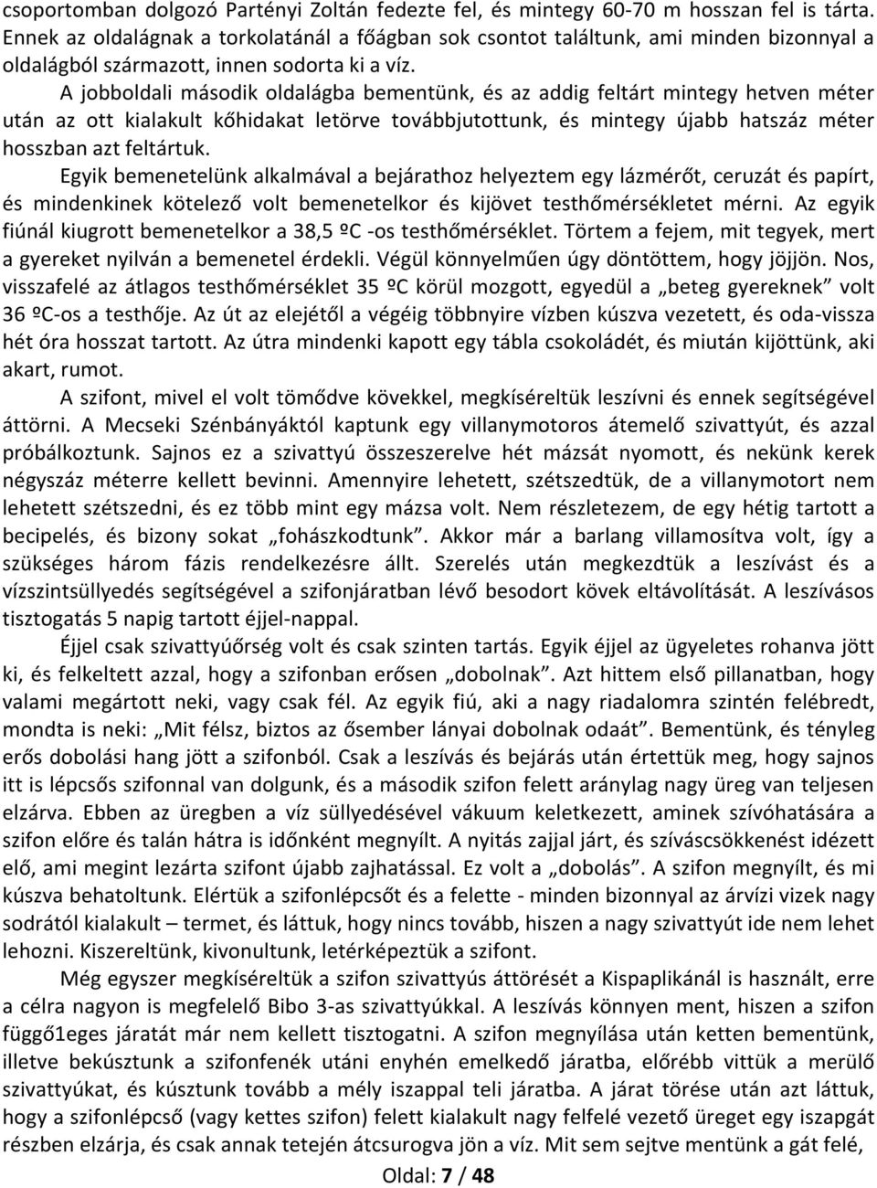 A jobboldali második oldalágba bementünk, és az addig feltárt mintegy hetven méter után az ott kialakult kőhidakat letörve továbbjutottunk, és mintegy újabb hatszáz méter hosszban azt feltártuk.