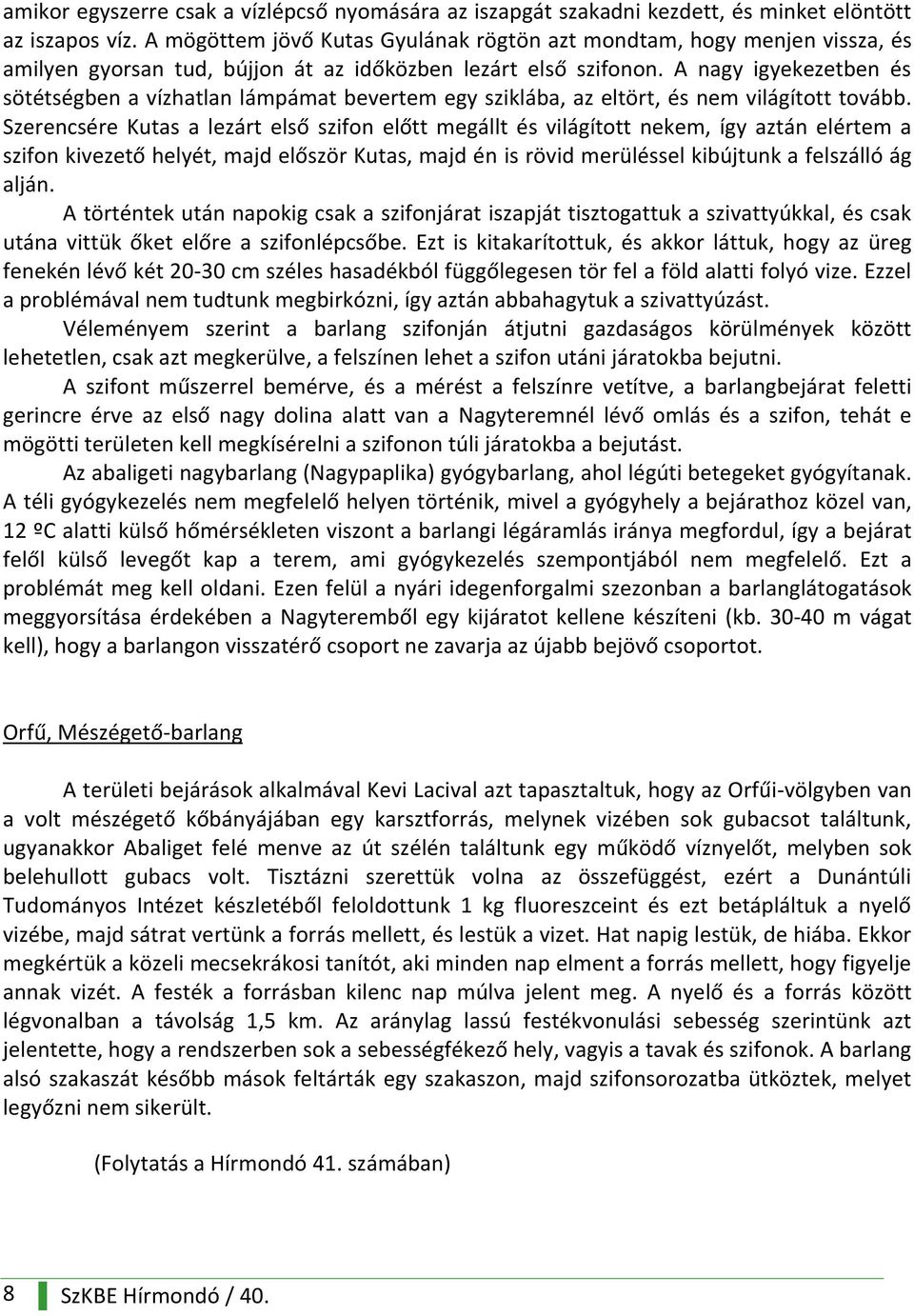 A nagy igyekezetben és sötétségben a vízhatlan lámpámat bevertem egy sziklába, az eltört, és nem világított tovább.