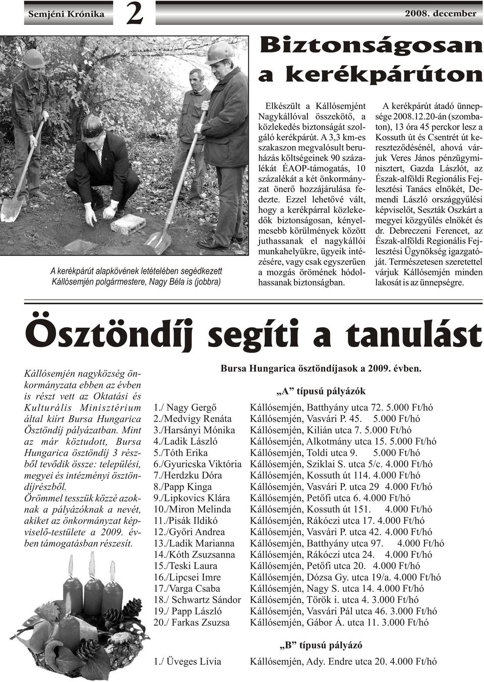 összekötõ, a sége 2008.12.20-án (szombaközlekedés biztonságát szol- ton), 13 óra 45 perckor lesz a gáló kerékpárút.