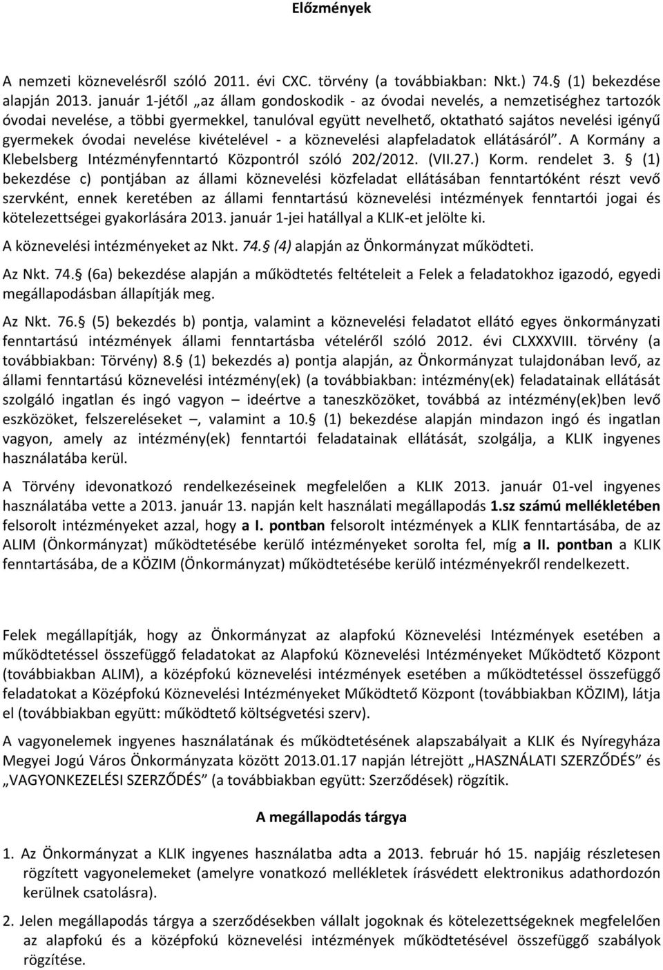 nevelése kivételével - a köznevelési alapfeladatok ellátásáról. A Kormány a Klebelsberg Intézményfenntartó Központról szóló 202/2012. (VII.27.) Korm. rendelet 3.
