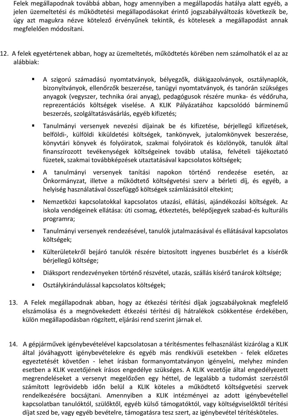 A felek egyetértenek abban, hogy az üzemeltetés, működtetés körében nem számolhatók el az az alábbiak: A szigorú számadású nyomtatványok, bélyegzők, diákigazolványok, osztálynaplók, bizonyítványok,