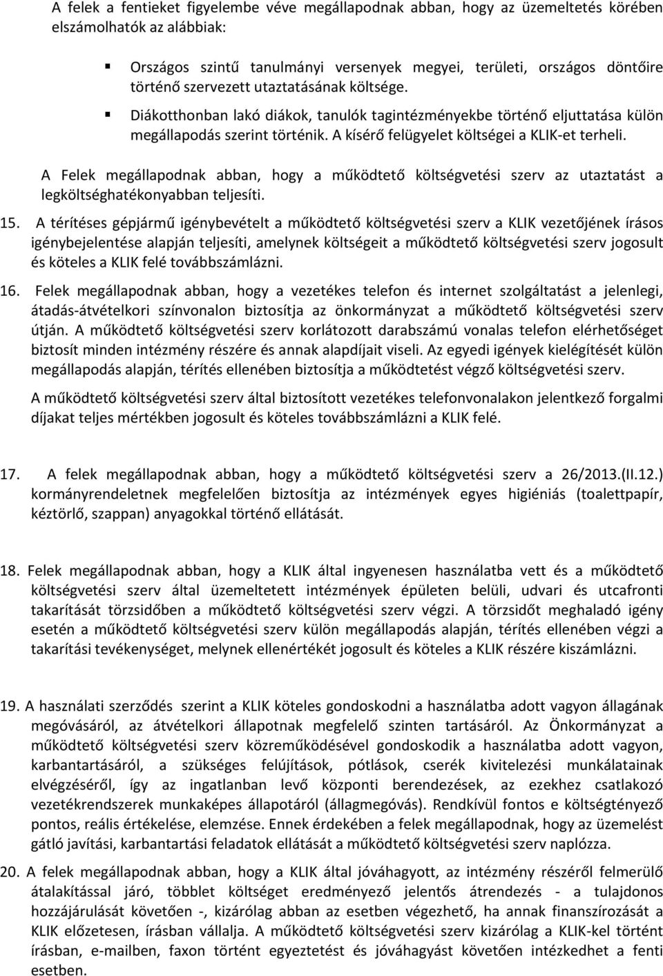 A Felek megállapodnak abban, hogy a működtető költségvetési szerv az utaztatást a legköltséghatékonyabban teljesíti. 15.