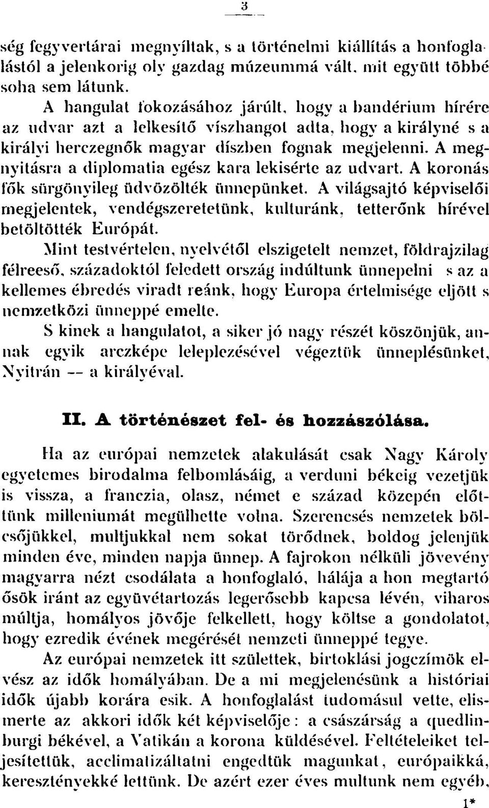 A megnyitásra a diplomaţia egész kara lekísérte az udvart. A koronás fők siirgönyileg üdvözölték ünnepünket. A világsajtó képviselői megjelentek, vendégszeretetünk, kulturánk.