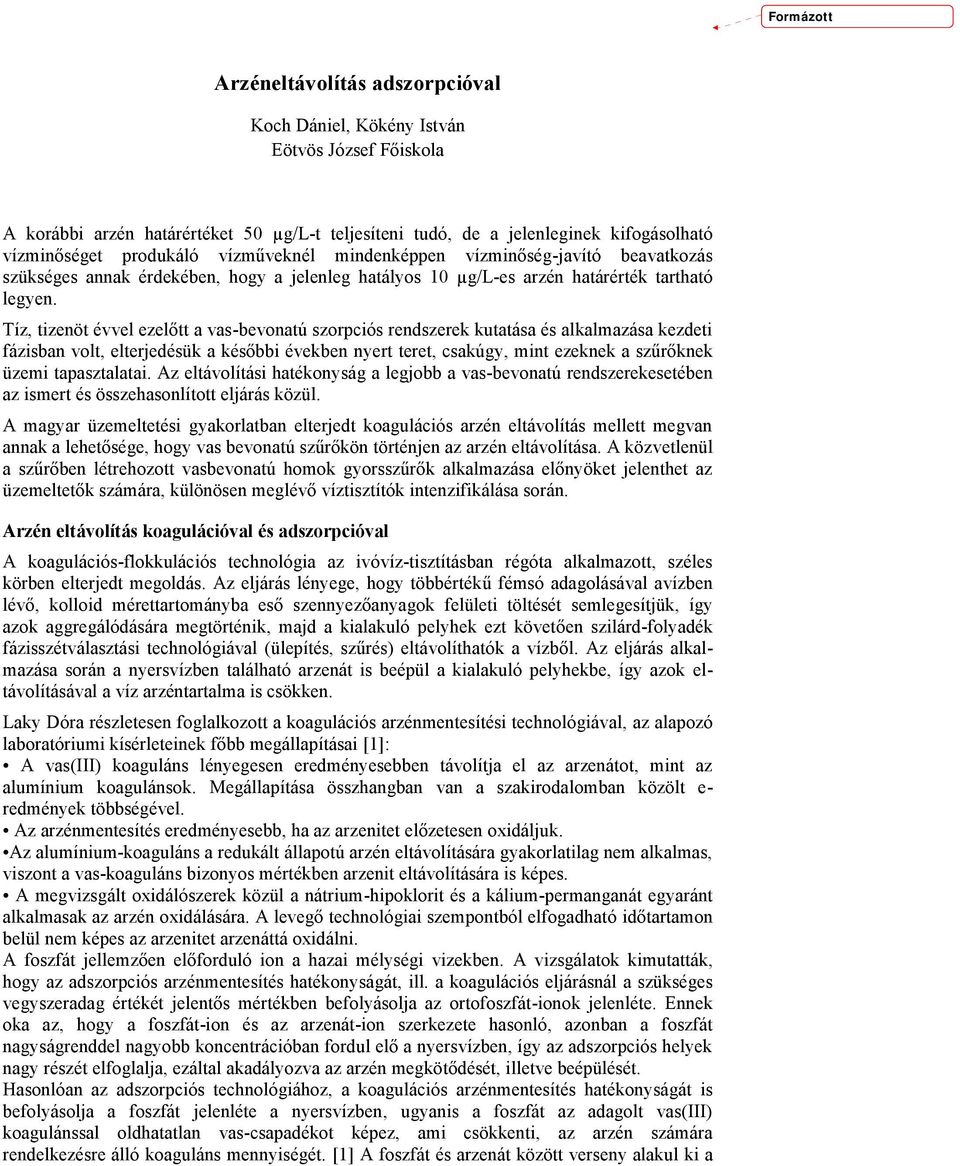 Tíz, tizenöt évvel ezelőtt a vas-bevonatú szorpciós rendszerek kutatása és alkalmazása kezdeti fázisban volt, elterjedésük a későbbi években nyert teret, csakúgy, mint ezeknek a szűrőknek üzemi