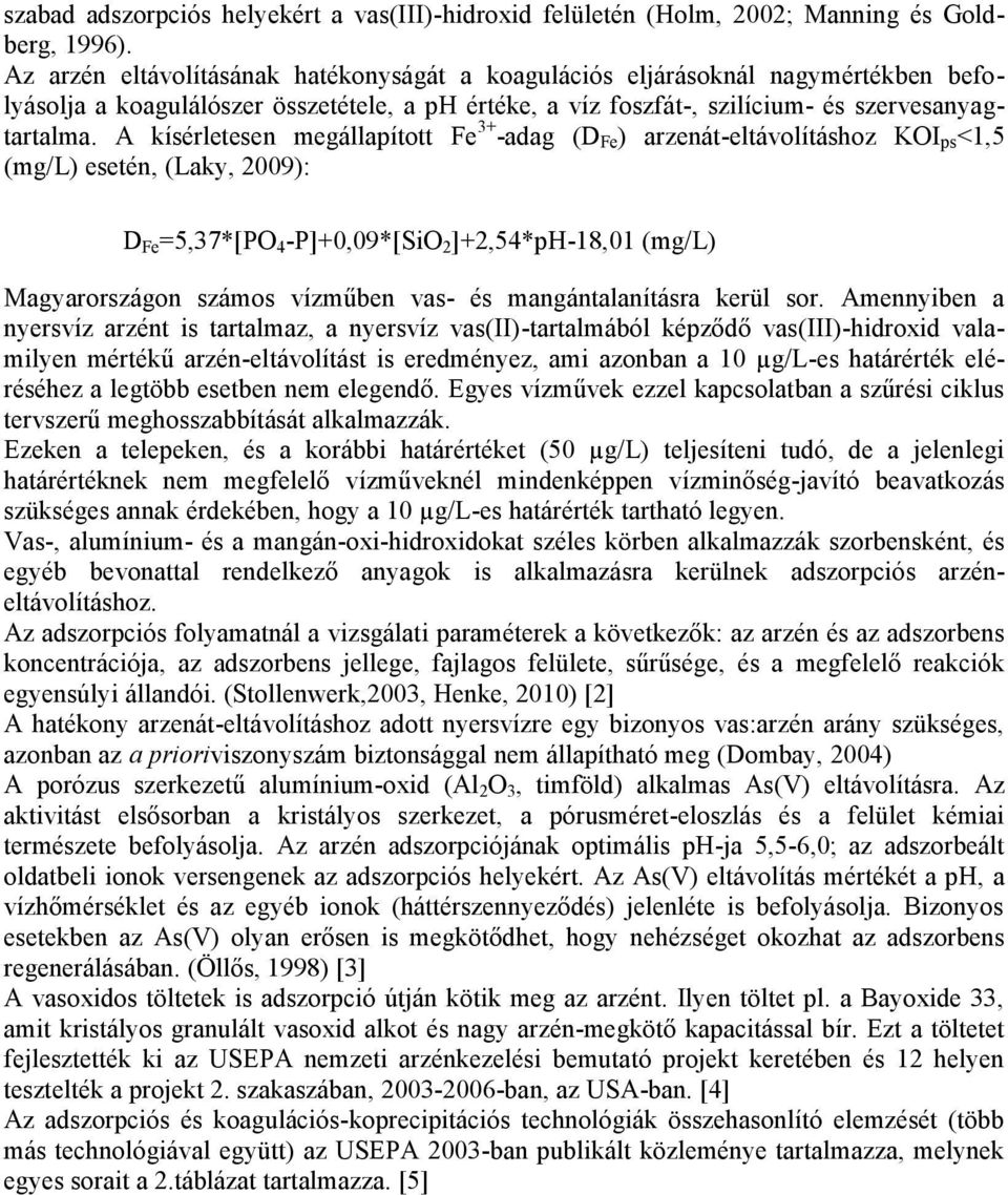 A kísérletesen megállapított Fe 3+ -adag (D Fe ) arzenát-eltávolításhoz KOI ps <1,5 (mg/l) esetén, (Laky, 9): D Fe =5,37*[PO -P]+,9*[SiO ]+,5*-18,1 (mg/l) Magyarországon számos vízműben vas- és